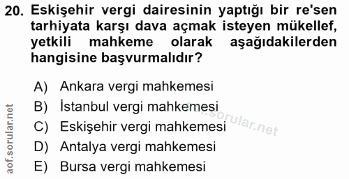 20. soru: Eskişehir vergi dairesinin yaptığı bir re'sen tarhiyata karşı dava açmak isteyen mükellef, yetkili mahkeme olarak aşa…