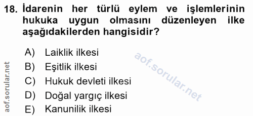 18. soru: İdarenin her türlü eylem ve işlemlerinin hukuka uygun olmasını düzenleyen ilke aşağıdakilerden hangisidir? A) Laiklik…