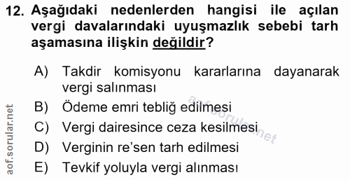 12. soru: Aşağıdaki nedenlerden hangisi ile açılan vergi davalarındaki uyuşmazlık sebebi tarh aşamasına ilişkin değildir? A) Ta…