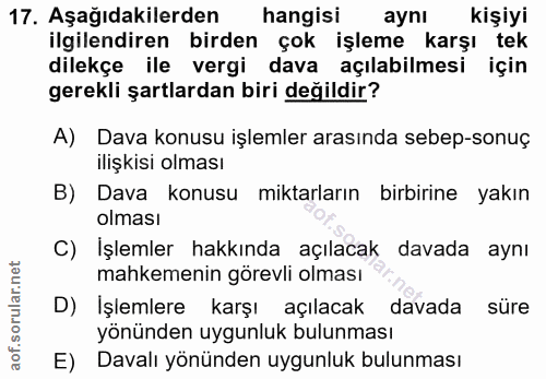 17. soru: Aşağıdakilerden hangisi aynı kişiyi ilgilendiren birden çok işleme karşı tek dilekçe ile vergi dava açılabilmesi için…