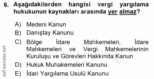 6. soru: Aşağıdakilerden hangisi vergi yargılama hukukunun kaynakları arasında yer almaz? A) Medeni Kanun B) Danıştay Kanunu C…
