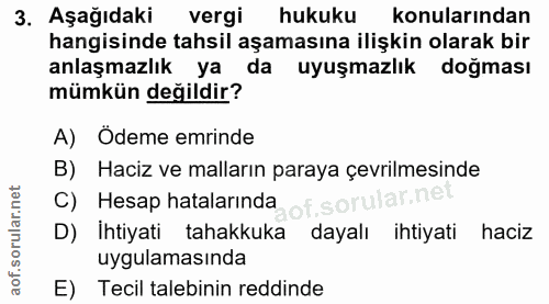 3. soru: Aşağıdaki vergi hukuku konularından hangisinde tahsil aşamasına ilişkin olarak bir anlaşmazlık ya da uyuşmazlık doğma…