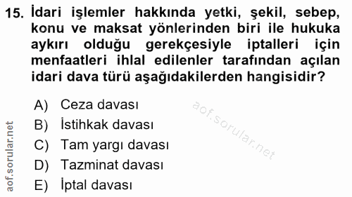 15. soru: İdari işlemler hakkında yetki, şekil, sebep, konu ve maksat yönlerinden biri ile hukuka aykırı olduğu gerekçesiyle ip…