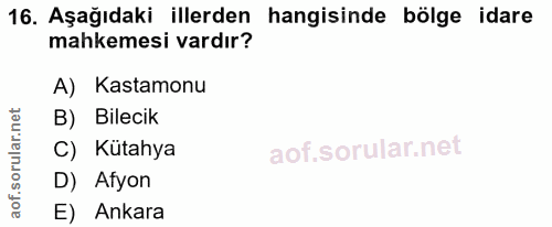 16. soru: Aşağıdaki illerden hangisinde bölge idare mahkemesi vardır? A) Kastamonu B) Bilecik C) Kütahya D) Afyon E) Ankara