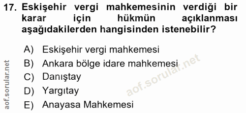 17. soru: Eskişehir vergi mahkemesinin verdiği bir karar için hükmün açıklanması aşağıdakilerden hangisinden istenebilir? A) Es…