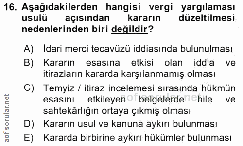 16. soru: Aşağıdakilerden hangisi vergi yargılaması usulü açısından s kararın düzeltilmesi nedenlerinden biri değildir? A) Idar…