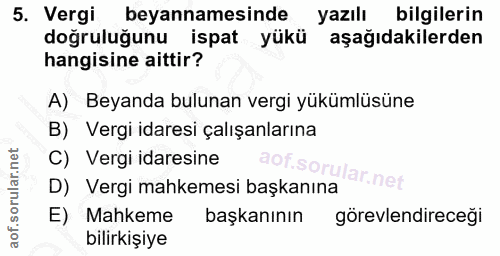 5. soru: Vergi beyannamesinde yazılı bilgilerin doğruluğunu ispat yükü aşağıdakilerden hangisine aittir? A) Beyanda bulunan ve…