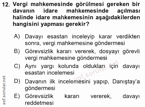 12. soru: Vergi mahkemesinde görülmesi gereken bir davanın idare mahkemesinde açılması halinde idare mahkemesinin aşağıdakilerd…