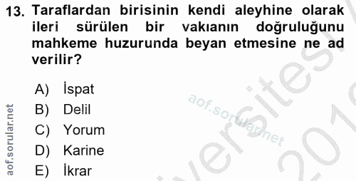 13. soru: Taraflardan birisinin kendi aleyhine olarak ileri sürülen bir vakıanın doğruluğunu mahkeme huzurunda beyan etmesine n…