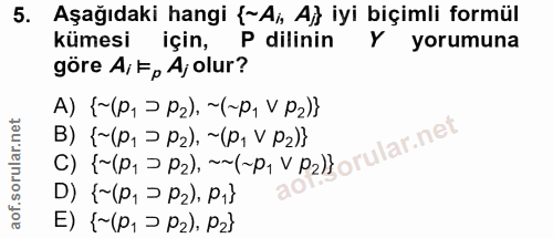 5. soru: Aşağıdaki hangi {~Ai, Aj} iyi biçimli formül kümesi için, P dilinin Y yorumuna göre A, Ep A; olur? А) {(Р, > Рz), ~(~…