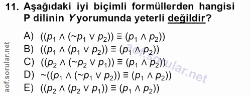 11. soru: Aşağıdaki iyi biçimli formüllerden hangisi P dilinin Y yorumunda yeterli değildir? А) ((P, 1 (~P, V P2)) = (p, 1 P2))…
