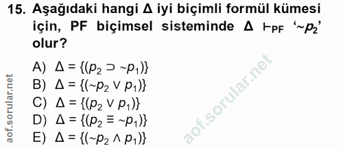 15. soru: Aşağıdaki hangi 4 iyi biçimli formül kümesi için, PF biçimsel sisteminde A FpF '~p2' olur? A) A= ((P27 -P1)3 B) A = {…