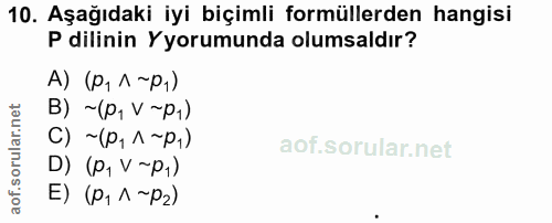 10. soru: Aşağıdaki iyi biçimli formüllerden hangisi P dilinin Yorumunda olumsaldır? A) (P1 ^ -P1) B) ~ (p, v ~p,) C) ~ (p, 1 ~…