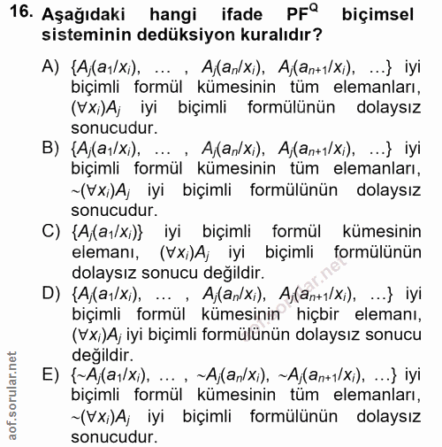 16. soru: Aşağıdaki hangi ifade PFº biçimsel sisteminin dedüksiyon kuralıdır? A) {Aj(aı/Xi), ... , Aj(an/Xi), Aj(an+1/Xi), ...}…