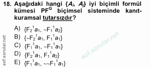 18. soru: Aşağıdaki hangi {Ai, A}} iyi biçimli formül kümesi PF® biçimsel sisteminde kanıt- kuramsal tutarsızdır? A) {F¿'a1, ~…