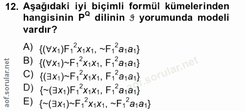 12. soru: Aşağıdaki iyi biçimli formül kümelerinden hangisinin P° dilinin § yorumunda modeli vardır? A) {(VX1) F,2x1x1, ~ F¡a1a…