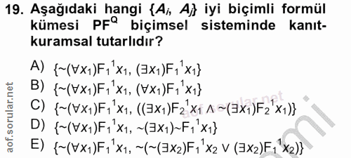 19. soru: Aşağıdaki hangi {Ai, Aj} iyi biçimli formül kümesi PF° biçimsel sisteminde kanıt- kuramsal tutarlıdır? A) {(VX) Fí x1…