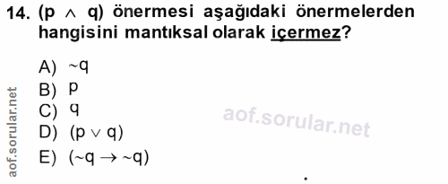 14. soru: (p ^ q) önermesi aşağıdaki önermelerden hangisini mantıksal olarak içermez? A) ~9 B) P C) 4 D) (p v q) E) (~9 →~q)