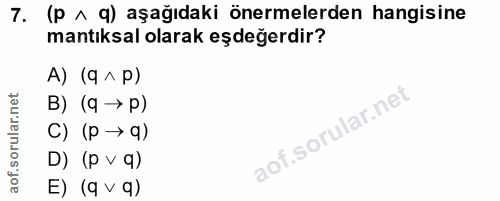 7. soru: (p ^ 9) aşağıdaki önermelerden hangisine mantıksal olarak eşdeğerdir? A) (q ^ p) B) (9 → p) C) (p → q) D) (p v q) E)…