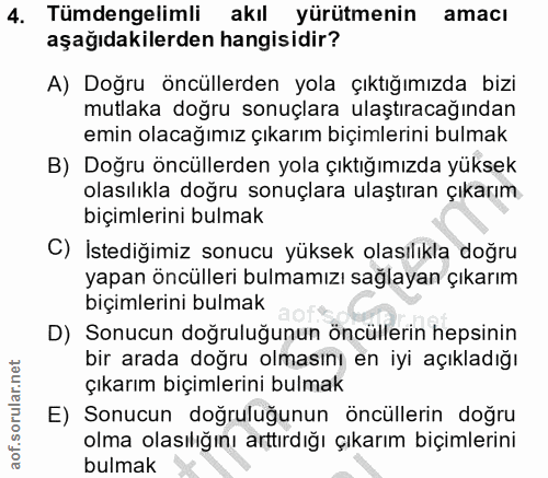 4. soru: Tümdengelimli akıl yürütmenin amacı aşağıdakilerden hangisidir? A) Doğru öncüllerden yola çıktığımızda bizi mutlaka d…