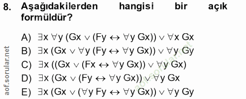 8. soru: Aşağıdakilerden hangisi bir açık formüldür? A) ]x Vy (Gx v (Fy <> Vy Gx)) v Vx Gx B) 3x (Gx v Vy (Fy <> Vy Gx)) v Vy…
