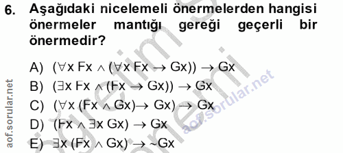 6. soru: Aşağıdaki nicelemeli önermelerden hangisi önermeler mantığı gereği geçerli bir önermedir? A) (Vx Fx ^ (Vx Fx → Gx)) →…