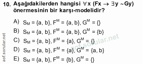 10. soru: Aşağıdakilerden hangisi Vx (Fx → 3y ~Gy) önermesinin bir karşı-modelidir? A) SM = {a, b}, FM = {a, b}, GM = ( B) SM =…