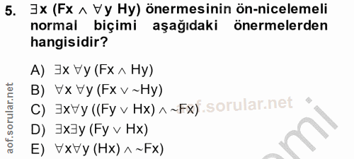5. soru: Ex (Fx ^ Vy Hy) önermesinin ön-nicelemeli normal biçimi aşağıdaki önermelerden hangisidir? A) 3x Vy (Fx ^ Hy) B) V× V…