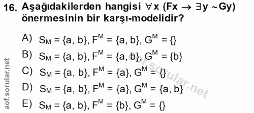 16. soru: Aşağıdakilerden hangisi VX (Fx → 3y ~Gy) önermesinin bir karşı-modelidir? A) SM = {a, b}, FM = {a, b}, GM = J B) SM =…