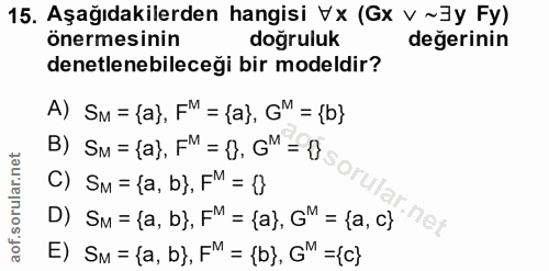 15. soru: Aşağıdakilerden hangisi Vx (Gx v ~3y Fy) önermesinin doğruluk değerinin denetlenebileceği bir modeldir? A) SM = {a),…