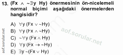 13. soru: (Fx ^ ~]y Hy) önermesinin ön-nicelemeli normal biçimi aşağıdaki önermelerden hangisidir? A) Vy (Fx v~Hy) B) vy (Fx ^~…