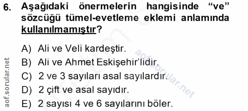 6. soru: Aşağıdaki önermelerin hangisinde "ve" sözcüğü tümel-evetleme eklemi anlamında kullanılmamıştır? A) Ali ve Veli kardeş…