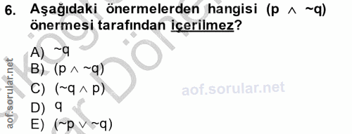6. soru: Aşağıdaki önermelerden hangisi (p ^ ~q) önermesi tarafından içerilmez? A) ~9 B) (p ^ ~9) C) (~q ^ p) D) 9 E) ~p v~q)
