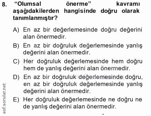 8. soru: "Olumsal önerme" kavramı aşağıdakilerden hangisinde doğru olarak tanımlanmıştır? A) En az bir değerlemesinde doğru de…