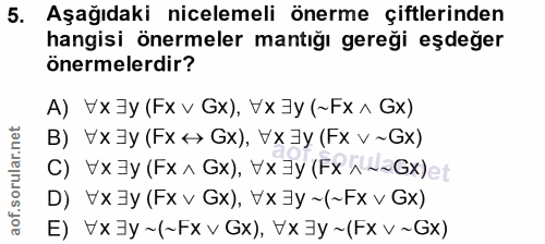 5. soru: Aşağıdaki nicelemeli önerme çiftlerinden hangisi önermeler mantığı gereği eşdeğer önermelerdir? A) Vx3y (Fx v Gx), Vx…