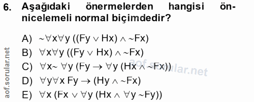 6. soru: Aşağıdaki önermelerden hangisi ön- nicelemeli normal biçimdedir? A) ~ V/xVy ((Fy v Hx) ^~Fx) B) vxvy ((Fy v Hx) ^ ~Fx…
