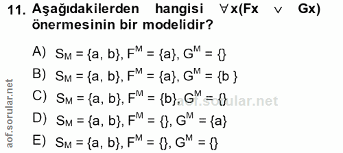 11. soru: Aşağıdakilerden hangisi VX(Fx v Gx) önermesinin bir modelidir? A) SM= {a, b}, FM = {a}, GM = 1) B) SM = {a, b), F" =…