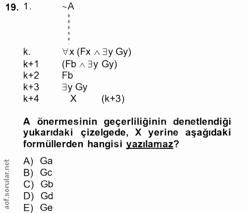 19. soru: 1. ~A K. Vx (Fx1 3y Gy) k+1 (Fb ^ 3y Gy) k+2 Fb k+3 By Gy k+4 (k+3) A önermesinin geçerliliğinin denetlendiği yukarıd…
