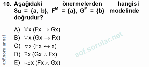 10. soru: Aşağıdaki önermelerden hangisi SM = {a, b}, FM = {a), G"= (b} modelinde doğrudur? A) Vx (Fx → Gx) B) Vx (Gx → Fx) C)…