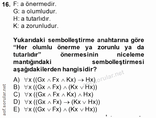 16. soru: F: a önermedir. G: a olumludur. H: a tutarlidır. K: a zorunludur. Yukarıdaki sembolleştirme anahtarına göre "Her olum…