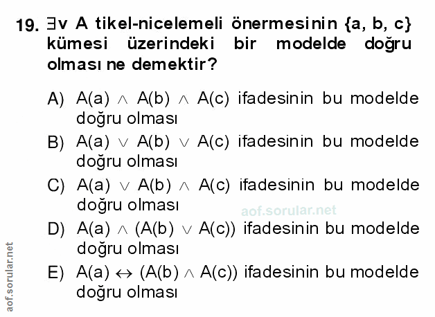 19. soru: Jv A tikel-nicelemeli önermesinin {a, b, c} kümesi üzerindeki bir modelde dogru olması ne demektir? A) A(a) ^ A(b) ^…