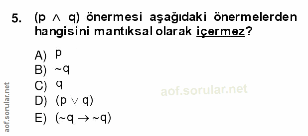 5. soru: (P ^ q) önermesi aşağıdaki önermelerden hangisini mantıksal olarak içermez? A) P B) ~ q C) 9 D) (p V q) E) (~9 →~9)