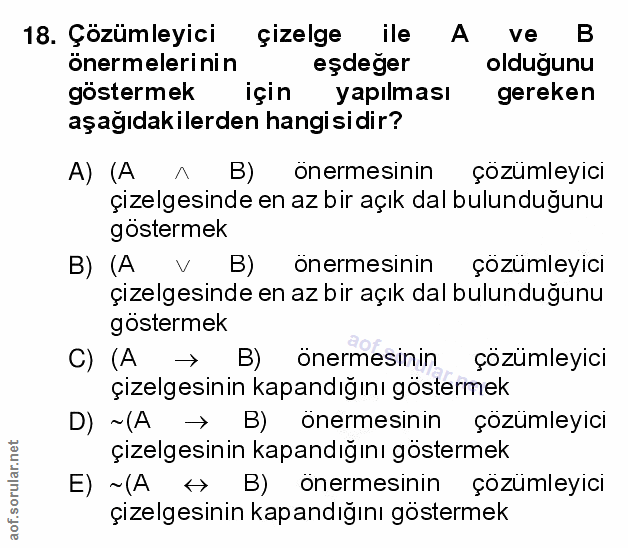 18. soru: Çözümleyici çizelge ile A ve B B önermelerinin eşdeger oldugunu göstermek için yapılması gereken aşağıdakilerden hang…