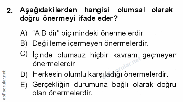 2. soru: Aşağıdakilerden hangisi olumsal olarak doğru önermeyi ifade eder? A) "A B dir" biçimindeki önermelerdir. B) Değilleme…