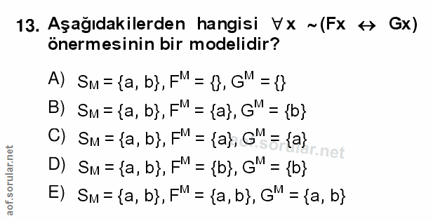13. soru: Aşağıdakilerden hangisi VX ~ (Fx <> Gx) önermesinin bir modelidir? A) SM= {a, b}, FM = D, G" = {} B) SM= {a, b}, F'=…