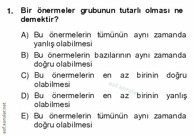 1. soru: Bir önermeler grubunun tutarlı olması ne demektir? A) Bu önermelerin tümünün aynı zamanda yanlış olabilmesi B) Bu öne…