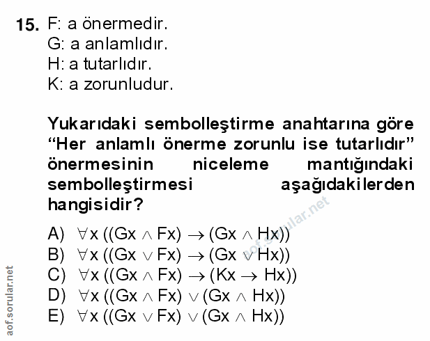 15. soru: F: a önermedir. G: a anlamlıdır. H: a tutarlıdır. K: a zorunludur. Yukarıdaki sembolleştirme anahtarına göre "Her anl…