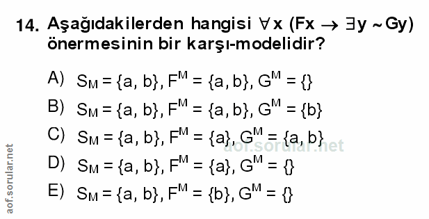 14. soru: Aşağıdakilerden hangisi Vx (Fx → 3y ~ Gy) önermesinin bir karşı-modelidir? A) SM= {a, b}, FM = {a, b}, G" = {} B) Sm=…