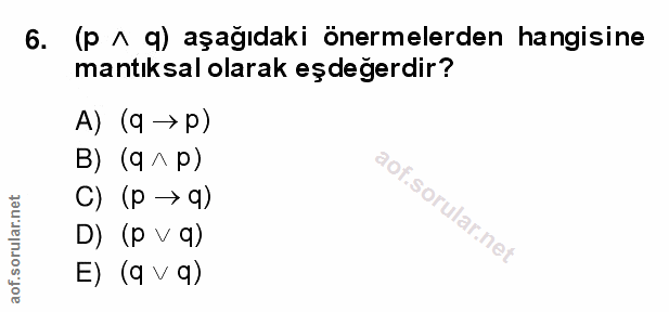 6. soru: (p ^ q) aşağıdaki önermelerden hangisine mantıksal olarak eşdeğerdir? A) (9 →p) B) (9^ p) C) (P → q) D) (P V 9) E) (q…
