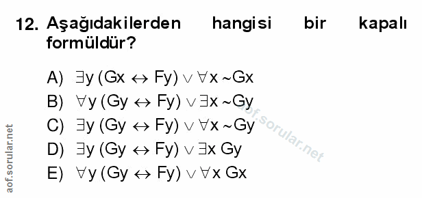 12. soru: Aşağıdakilerden hangisi bir kapalı formüldür? A) Jy (Gx < Fy) v Vx~Gx B) Vy (Gy < Fy) v Jx~Gy C) Jy (Gy < Fy) v Vx~Gy…